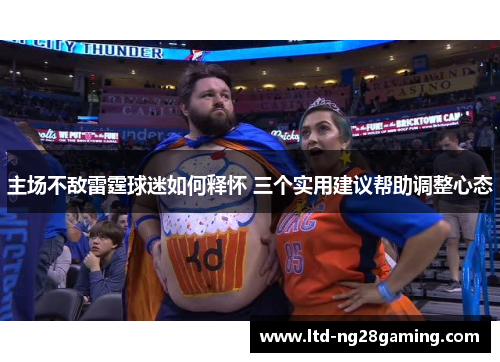 主场不敌雷霆球迷如何释怀 三个实用建议帮助调整心态 主场不敌雷霆球迷如何释怀 三个实用建议帮助调整心态
