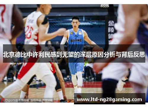 北京德比中许利民感到无望的深层原因分析与背后反思 北京德比中许利民感到无望的深层原因分析与背后反思