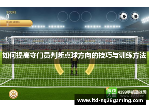 如何提高守门员判断点球方向的技巧与训练方法 如何提高守门员判断点球方向的技巧与训练方法