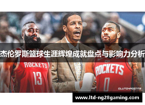 杰伦罗斯篮球生涯辉煌成就盘点与影响力分析 杰伦罗斯篮球生涯辉煌成就盘点与影响力分析