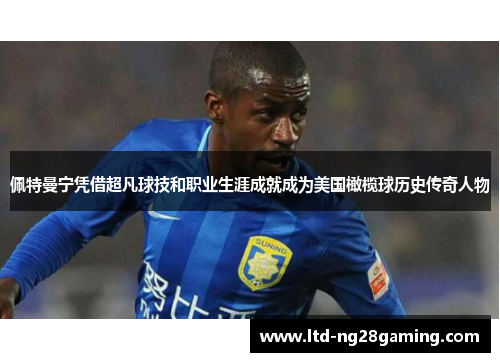 佩特曼宁凭借超凡球技和职业生涯成就成为美国橄榄球历史传奇人物 佩特曼宁凭借超凡球技和职业生涯成就成为美国橄榄球历史传奇人物