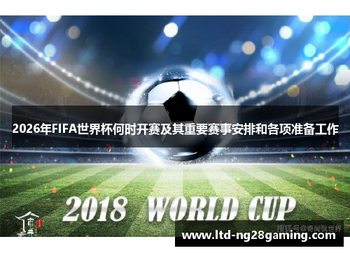 2026年FIFA世界杯何时开赛及其重要赛事安排和各项准备工作 2026年FIFA世界杯何时开赛及其重要赛事安排和各项准备工作