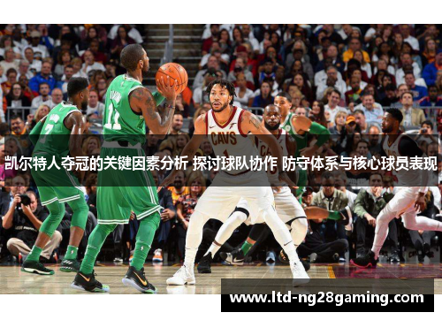 凯尔特人夺冠的关键因素分析 探讨球队协作 防守体系与核心球员表现 凯尔特人夺冠的关键因素分析 探讨球队协作 防守体系与核心球员表现