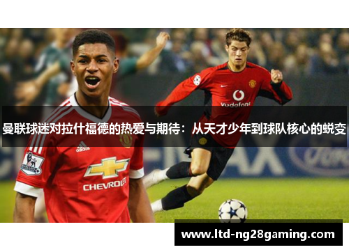 曼联球迷对拉什福德的热爱与期待:从天才少年到球队核心的蜕变 曼联球迷对拉什福德的热爱与期待:从天才少年到球队核心的蜕变