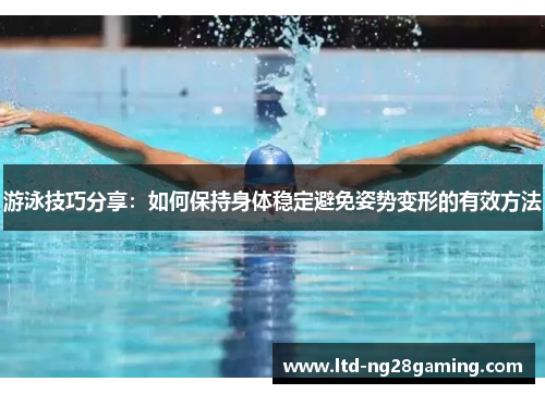 游泳技巧分享:如何保持身体稳定避免姿势变形的有效方法 游泳技巧分享:如何保持身体稳定避免姿势变形的有效方法