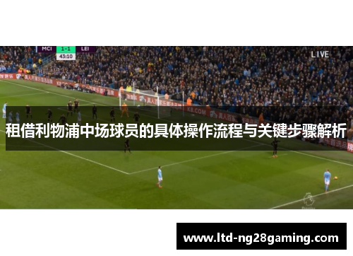 租借利物浦中场球员的具体操作流程与关键步骤解析 租借利物浦中场球员的具体操作流程与关键步骤解析
