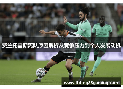 费兰托雷斯离队原因解析从竞争压力到个人发展动机 费兰托雷斯离队原因解析从竞争压力到个人发展动机