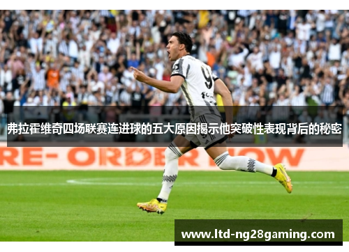 弗拉霍维奇四场联赛连进球的五大原因揭示他突破性表现背后的秘密