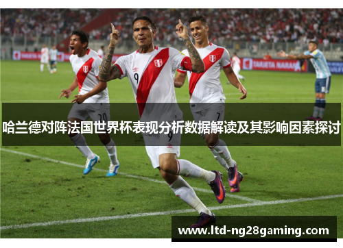 哈兰德对阵法国世界杯表现分析数据解读及其影响因素探讨