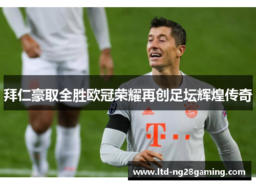 拜仁豪取全胜欧冠荣耀再创足坛辉煌传奇